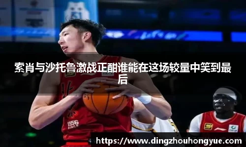 索肖与沙托鲁激战正酣谁能在这场较量中笑到最后
